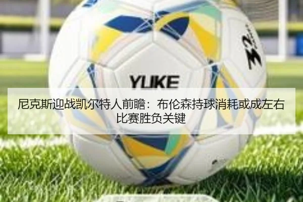 ni-ke-si-ying-zhan-kai-er-te-ren-qian-zhan-bu-lun-sen-chi-qiu-xiao-hao-huo-cheng-zuo-you-bi-sai-sheng-fu-guan-jian-2-685.jpg
