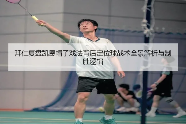 拜仁复盘凯恩帽子戏法背后定位球战术全景解析与制胜逻辑